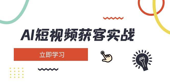 AI短视频获客实战:涵盖矩阵营销、搭建、定位、素材拍摄、起号、变现等-星火轻创