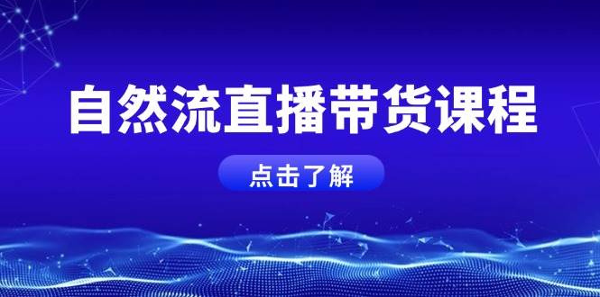 自然流直播带货课程，结合微付费起号，打造运营主播，提升个人能力-星火轻创