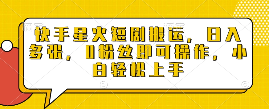快手星火短剧搬运，日入多张，0粉丝即可操作，小白轻松上手【揭秘】-星火轻创
