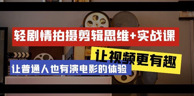 轻剧情+拍摄剪辑思维实战课 让视频更有趣 让普通人也有演电影的体验-23节课-星火轻创