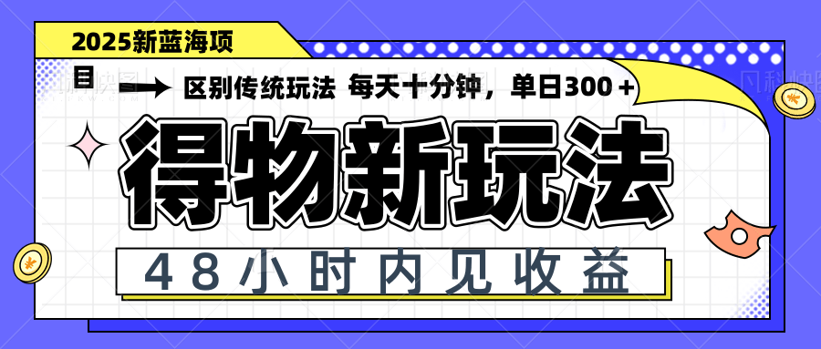 得物新玩法，48小时内见收益，一天变现300＋，可矩阵-星火轻创