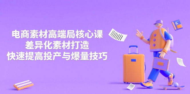 3月电商素材高端局核心课，差异化素材打造，快速提高投产与爆量技巧-星火轻创