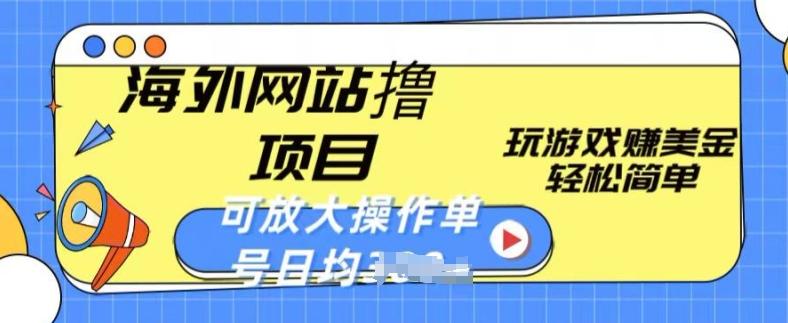 海外网站撸金项目，玩游戏赚美金，轻松简单可放大操作，单号每天均一两张【揭秘】-星火轻创