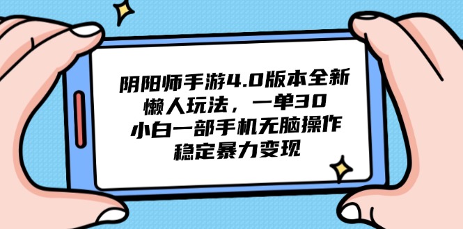 阴阳师手游4.0版本全新懒人玩法，一单30，小白一部手机无脑操作，稳定…-星火轻创