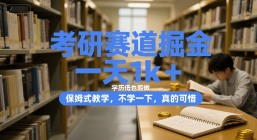 考研赛道掘金，一天1k+，学历低也能做，保姆式教学，不学一下，真的可惜【揭秘】-星火轻创