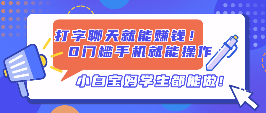 打字聊天就能赚钱！0门槛手机就能操作，小白宝妈学生都能做!-星火轻创