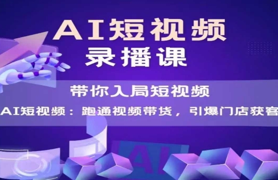 AI短视频爆款，带你入局短视频，跑通视频带货，引爆门店获客-星火轻创