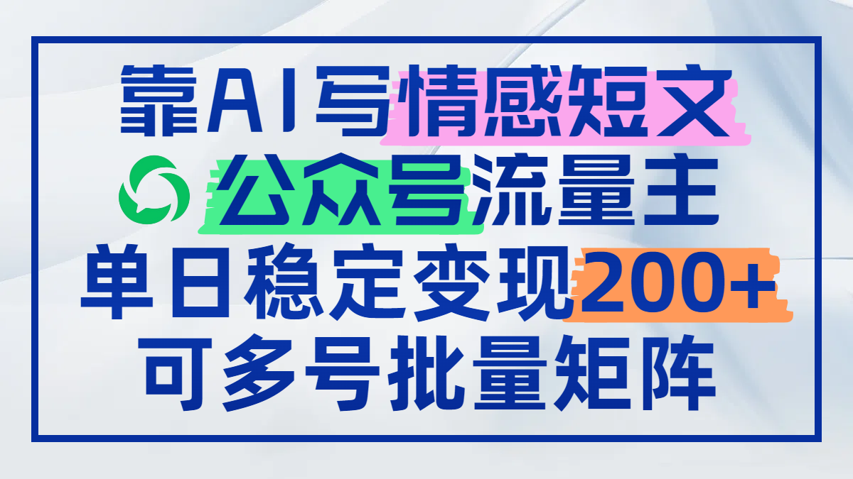 靠AI写情感短文，公众号流量主日赚200+，可多号批量矩阵-星火轻创
