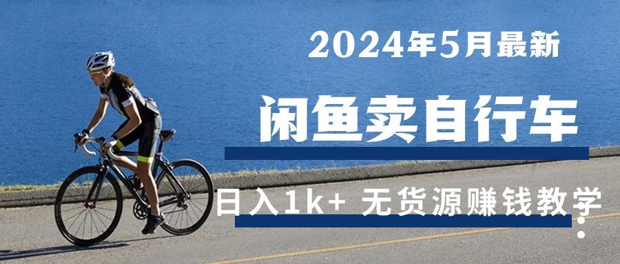2024年5月闲鱼卖自行车日入1k+ 最新无货源赚钱教学-星火轻创