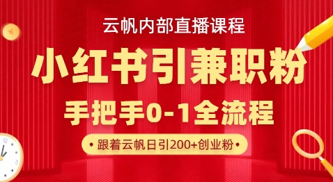 云帆内部直播课，小红书引流兼职粉教程，日引500+月变现过W-星火轻创