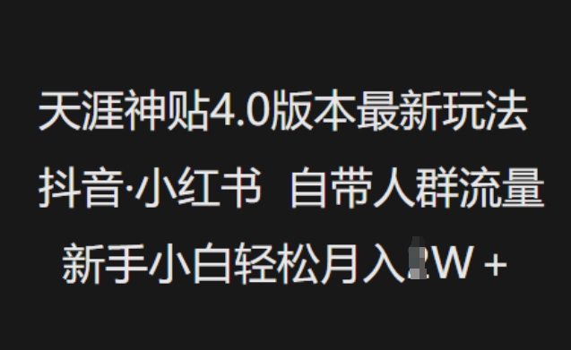 天涯神贴4.0版本最新玩法，抖音·小红书自带人群流量，新手小白轻松月入过W-星火轻创