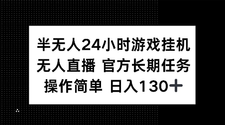 半无人24小时游戏挂JI，官方长期任务，操作简单 日入130+【揭秘】-星火轻创