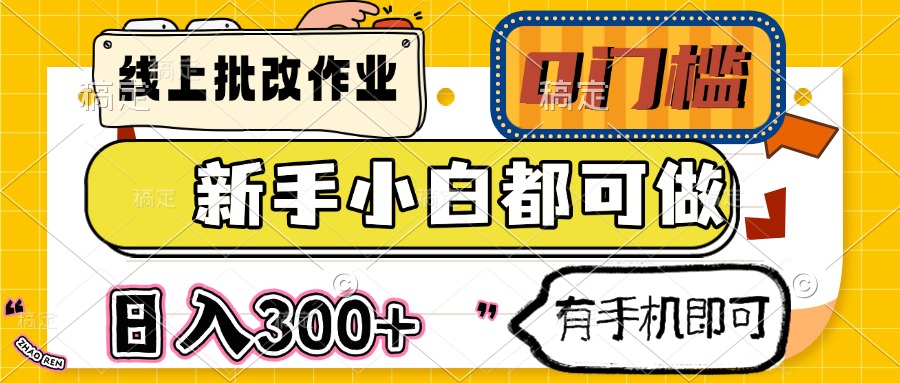 线上批改作业 0门槛 新手小白都可做 日入300+ 有手机即可-星火轻创