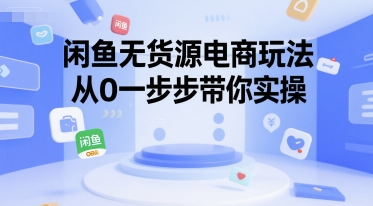 闲鱼无货源电商玩法,从0一步步带你实操