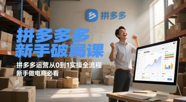 拼多多新手破局课，拼多多运营从0到1实操全流程，新手做电商必看-星火轻创