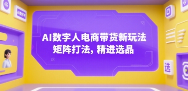 AI数字人电商带货新玩法，矩阵打法，精进选品-星火轻创