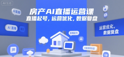房产AI直播运营课，直播起号，运营优化，数据复盘-星火轻创