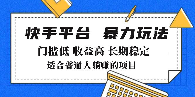 2025年暴力玩法，快手带货，门槛低，收益高，月躺赚8000+-星火轻创