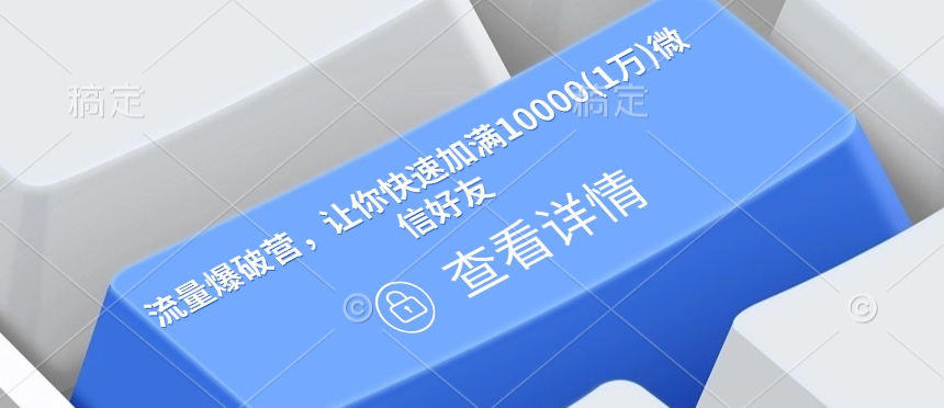 流量爆破营，让你快速加满10000(1万)微信好友-星火轻创