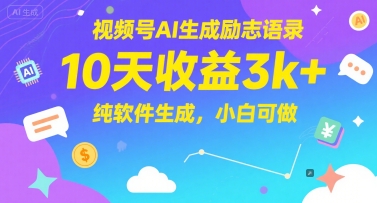 视频号AI生成励志语录，10天收益3k+，纯软件生成，小白可做-星火轻创