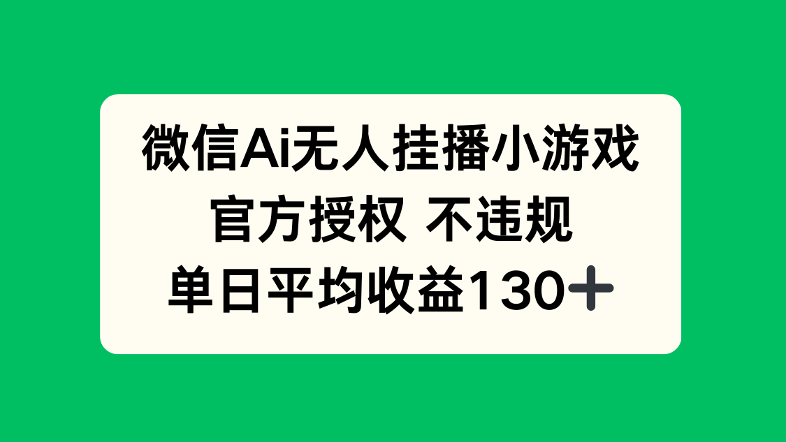 微信AI无人挂播小游戏，官方授权 不违规，单日收益130+-星火轻创