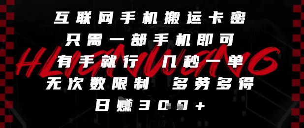 互联网手机搬运卡密，只需一部手机即可，有手就行，几秒一单，无次数限制，多劳多得，日入3张【揭秘】-星火轻创