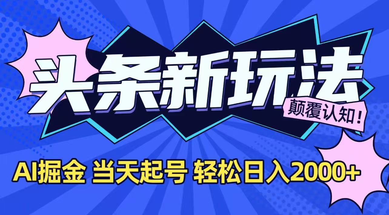 今日头条最新掘金玩法，AI辅助，当天起号，第二天见收益，轻松日入2000+-星火轻创