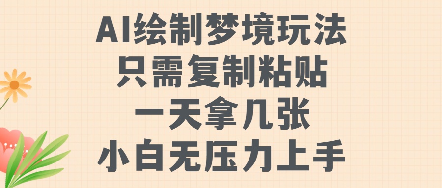 AI绘制梦境玩法，只需要复制粘贴，一天轻松拿几张，小白无压力上手【揭秘】-星火轻创