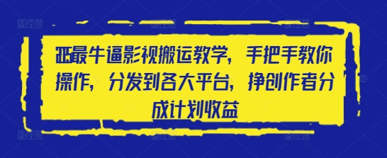 2025最牛逼影视搬运教学,手把手教你操作,分发到各大平台,挣创作者分成计划收益