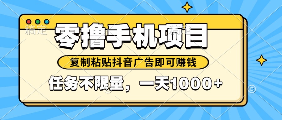 2025年最新手机零撸小项目，复制粘贴抖音广告即可赚钱，平台大水，任务…-星火轻创