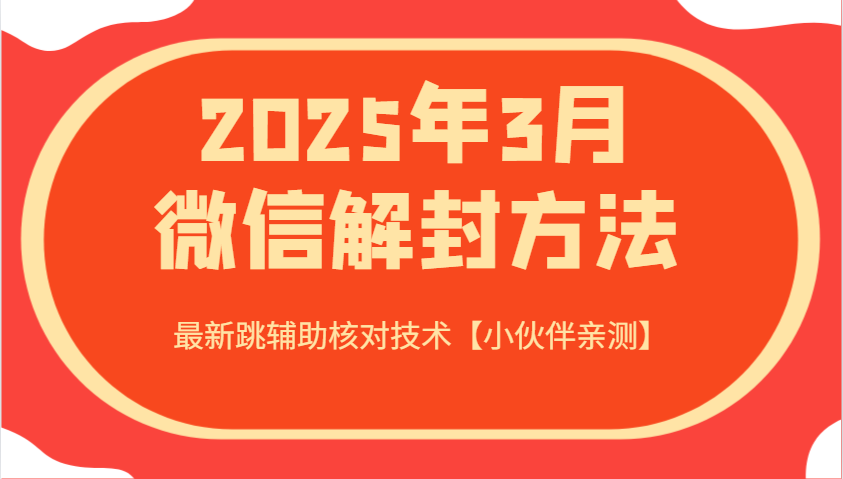 2025年3月微信解封方法 最新跳辅助核对技术【小伙伴亲测】-星火轻创