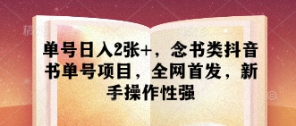 单号日入2张+，念书类抖音书单号项目，全网首发，新手操作性强-星火轻创