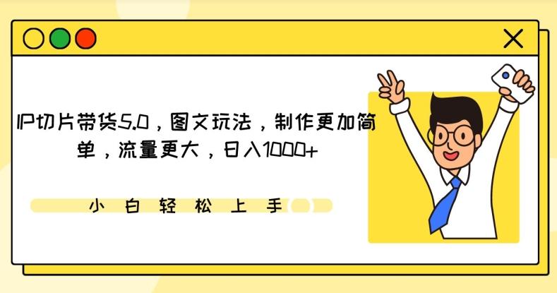 IP切片带货5.0，图文玩法，制作更加简单，流量更大，日入1000+【揭秘】-星火轻创