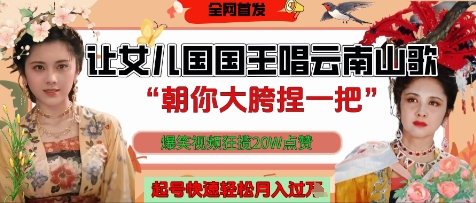 让女儿国国王开口唱云南山歌“朝你大胯捏一把”，爆笑视频狂揽点赞20W点赞，熟练后起号快轻松月入过W-星火轻创