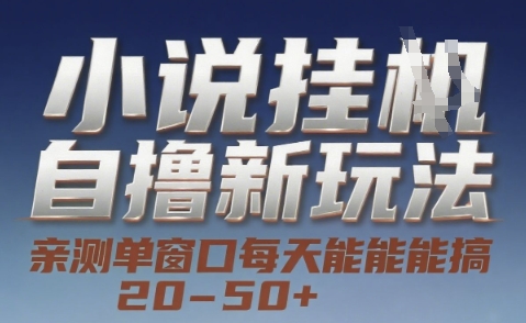 小说自撸新玩法 — 亲测单窗口每天能搞 20-50+，支持矩阵化批量操作【揭秘】-星火轻创