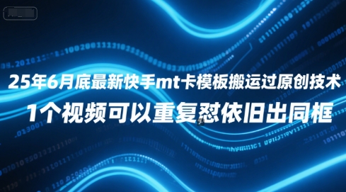25年6月底最新快手mt卡模板搬运过原创技术，1个视频可以重复怼依旧出同框-星火轻创