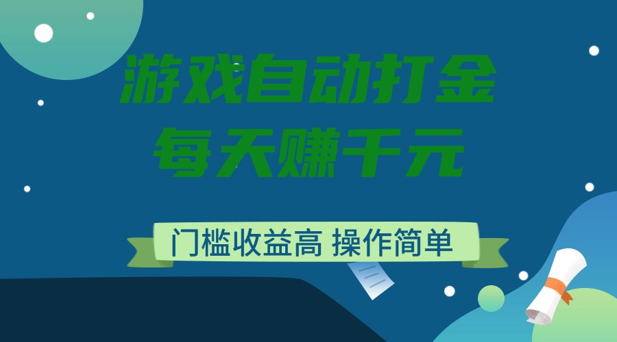游戏自动打金，每天赚千元，门槛收益高，操作简单-星火轻创