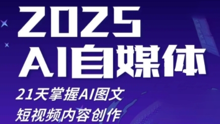 2025自媒体系统实战训练营,21天掌握AI图文短视频内容创作