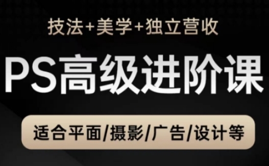 PS高级后期进阶课(技法+美学+独立营收)，适合平面摄影广告设计等-星火轻创