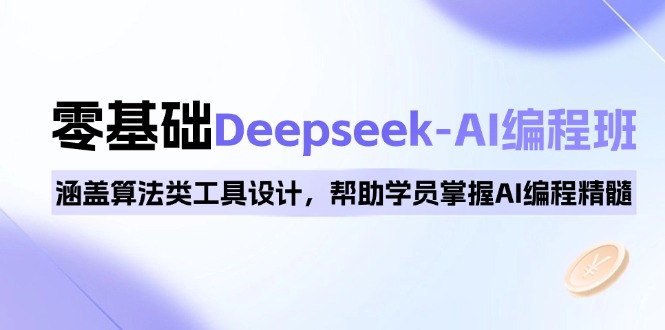 0基础Deepseek-AI编程班，涵盖算法类工具设计，帮助学员掌握AI编程精髓-星火轻创