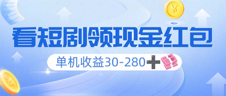 看短剧领收益，单机收益30-280+，可矩阵可多开，实现看剧收益双不误-星火轻创