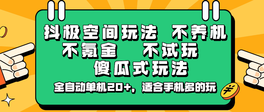 抖极空间玩法，不养机，不氪金，不试玩，傻瓜式玩法，全自动单机20+，适合手机多的玩-星火轻创