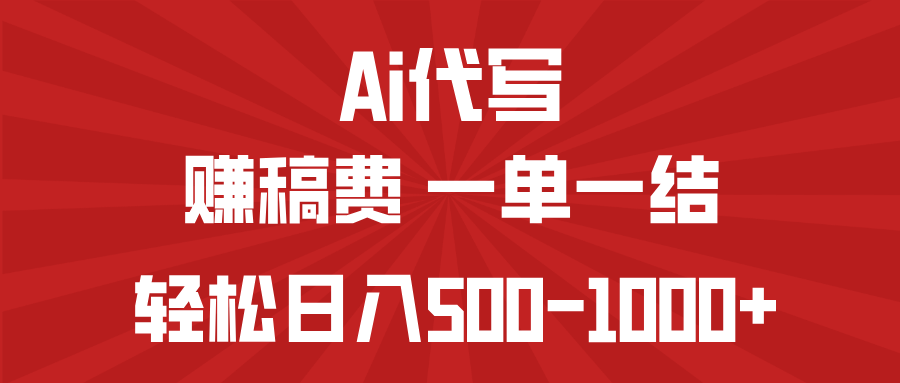 AI代写赚稿费，一单一结，小白宝妈也能轻松日入500-1000+-星火轻创