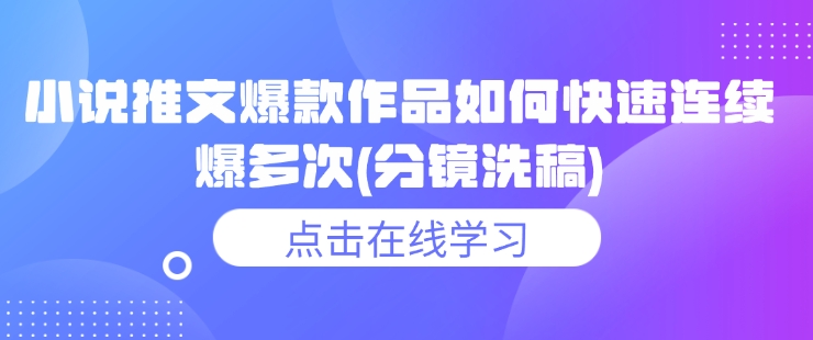 小说推文爆款作品如何快速连续爆多次(分镜洗稿)-星火轻创