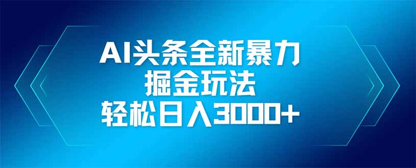 AI头条全新暴利掘金玩法，矩阵操作，轻松日入3000+-星火轻创