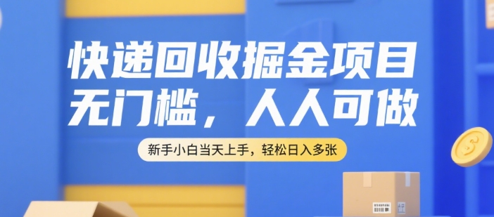 快递回收掘金项目，无门槛，人人可做，新手小白当天上手，轻松日入多张【揭秘】-星火轻创