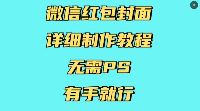 微信红包封面详细制作教程，无需PS，有手就行-星火轻创