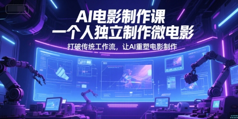 AI电影制作课，一个人独立制作微电影，打破传统工作流，让AI重塑电影制作-小艾项目网