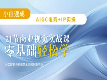 AIGC电商必备实操：21节平面设计实战课，教你玩转AI-星火轻创