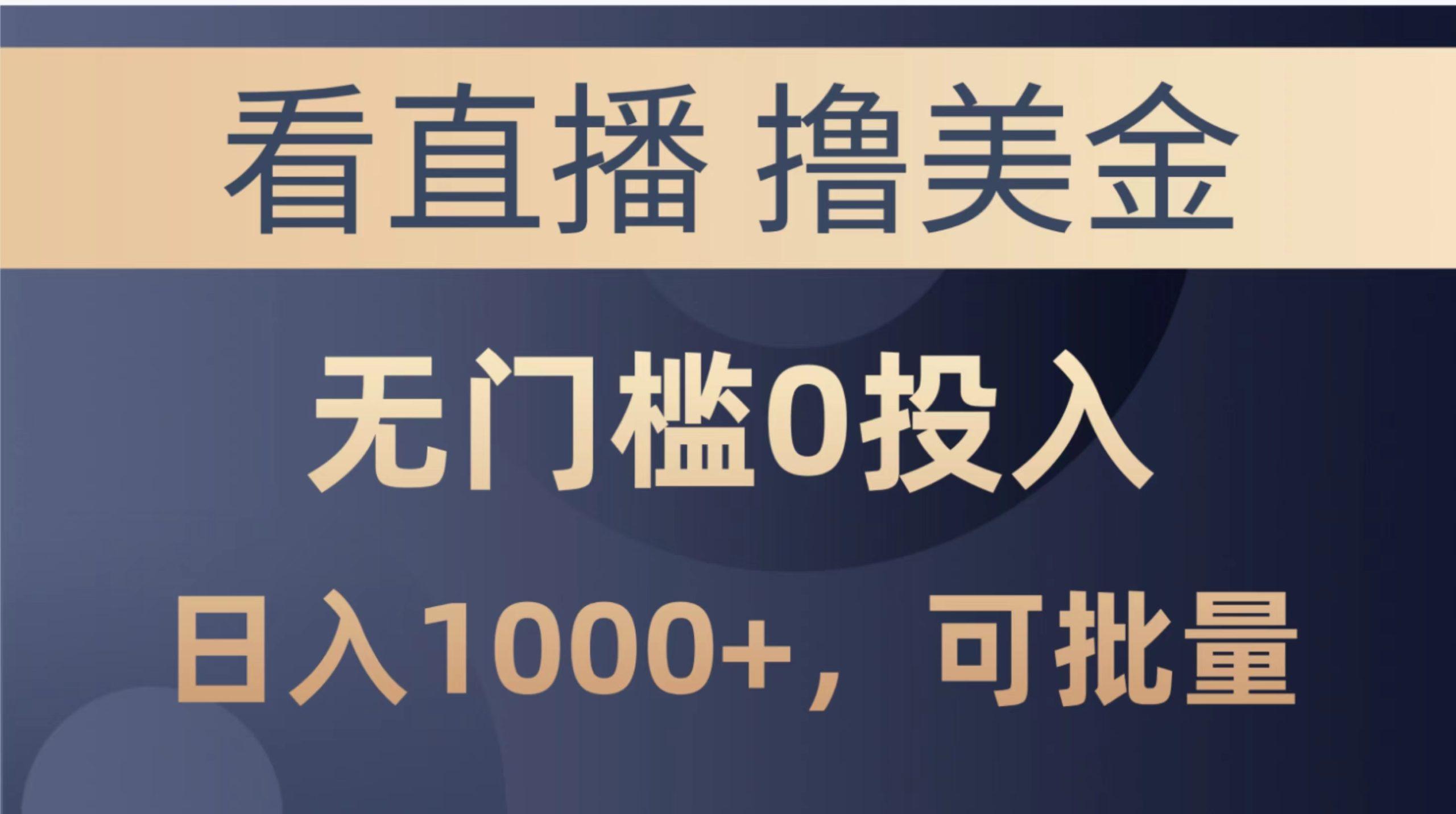 最新看直播撸美金项目，无门槛0投入，单日可达1000+，可批量复制-星火轻创